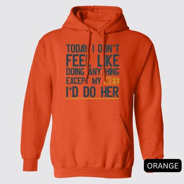 Today I Don't Feel Like Doing Anything Except My Wife I'll Do Her Hoodie